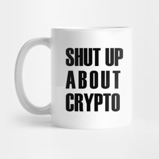 Shut Up About Crypto (black text) Mug